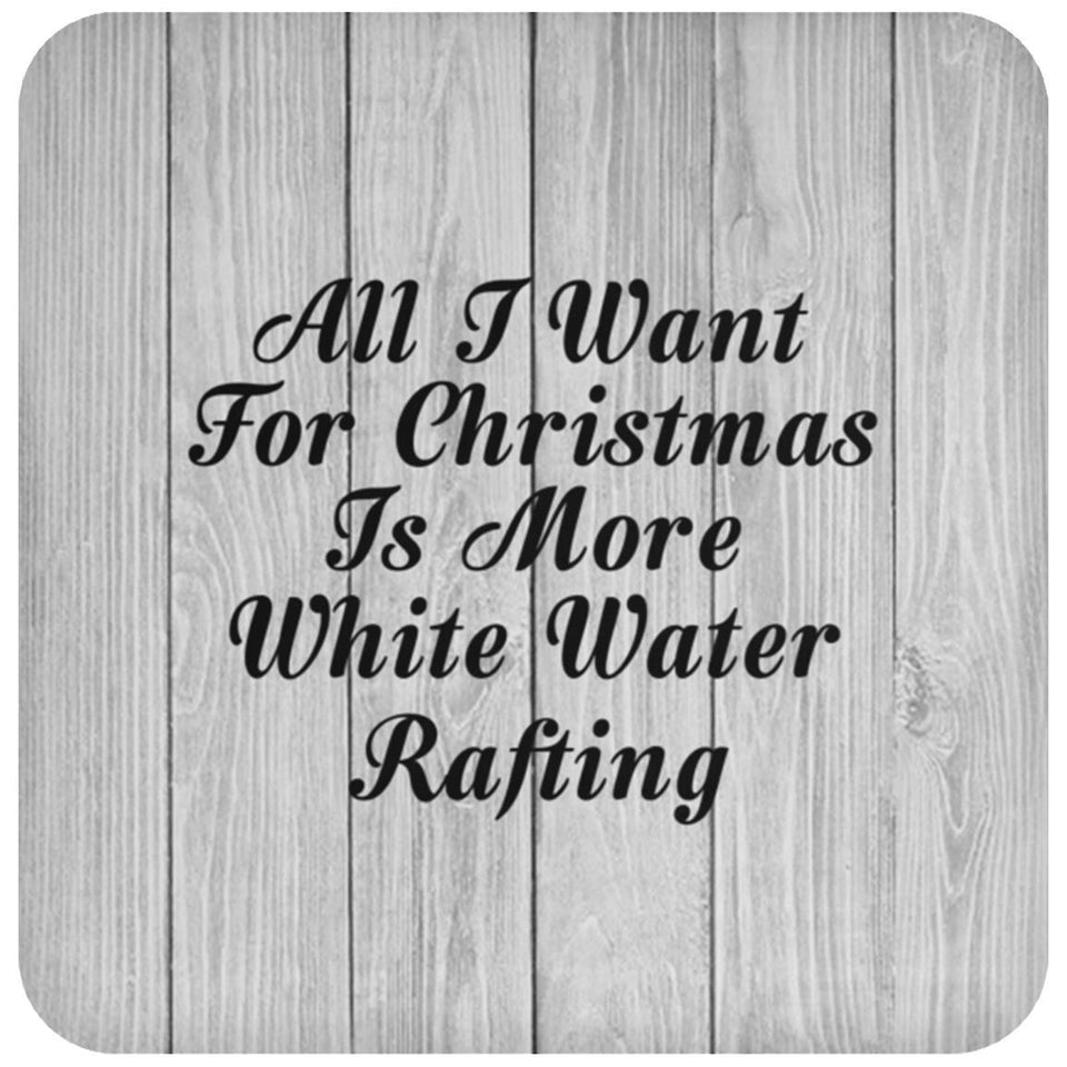 All I Want For Christmas Is More White Water Rafting - Drink Coaster F