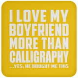 I Love My Boyfriend More Than Calligraphy - Drink Coaster