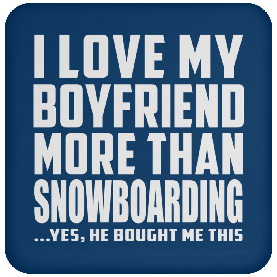 I Love My Boyfriend More Than Snowboarding - Drink Coaster
