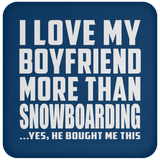 I Love My Boyfriend More Than Snowboarding - Drink Coaster