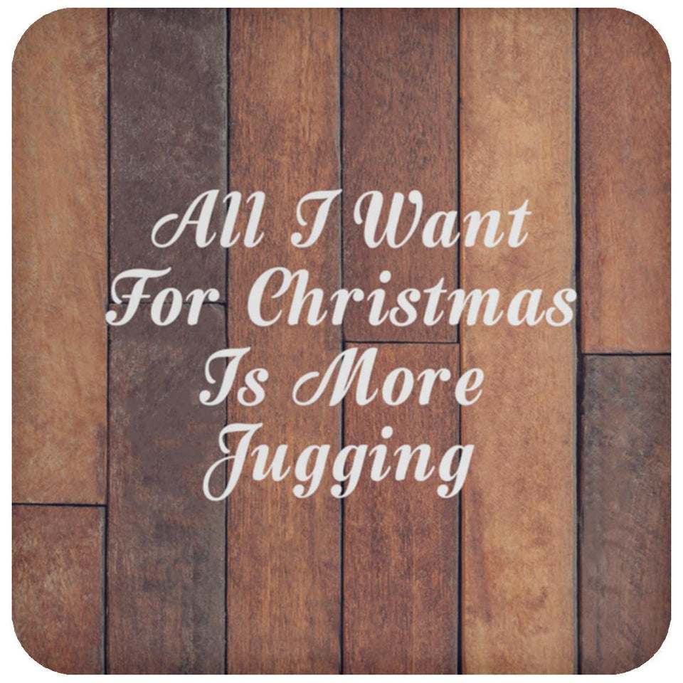 All I Want For Christmas Is More Jugging - Drink Coaster E