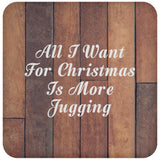All I Want For Christmas Is More Jugging - Drink Coaster E