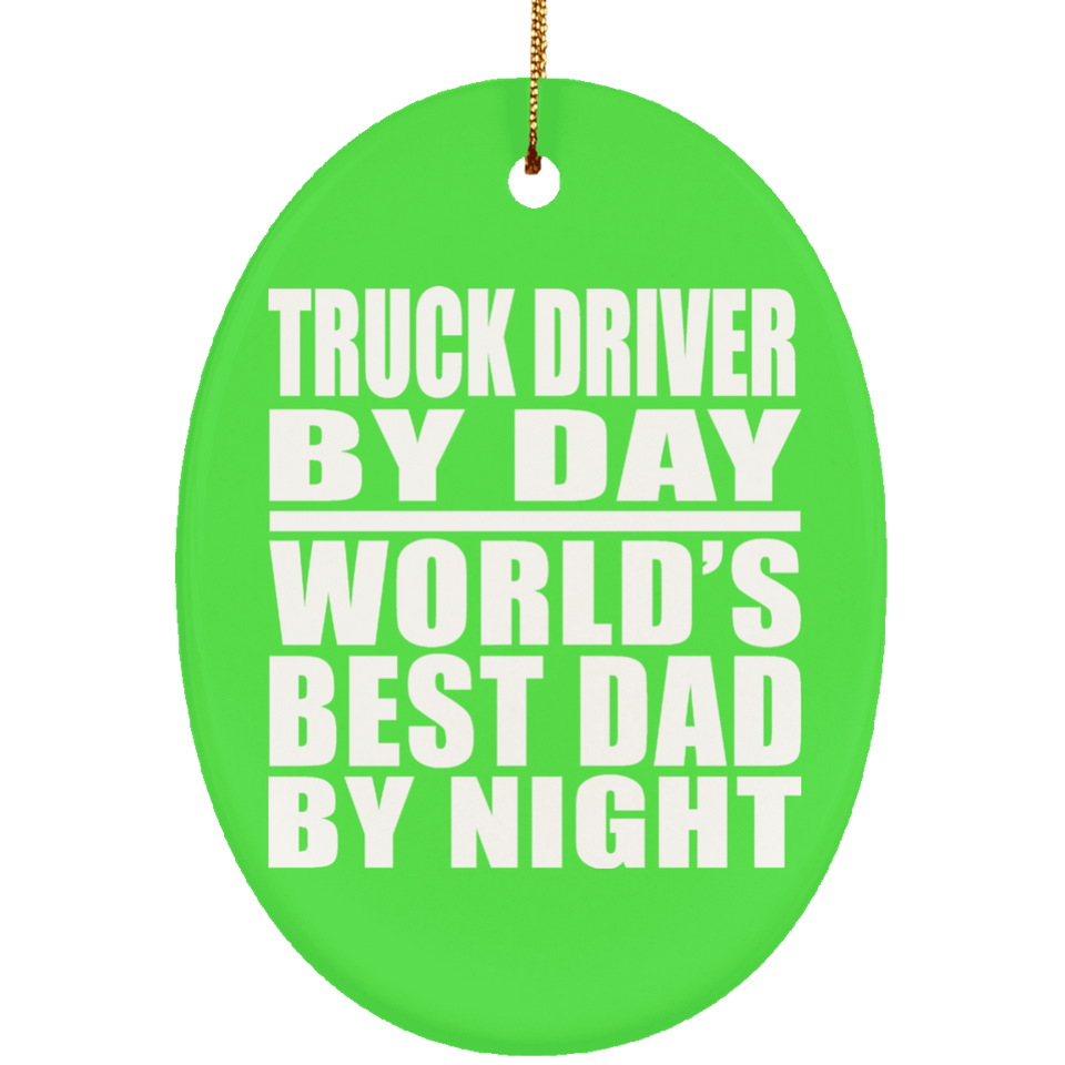 Truck Driver By Day World's Best Dad By Night - Oval Ornament