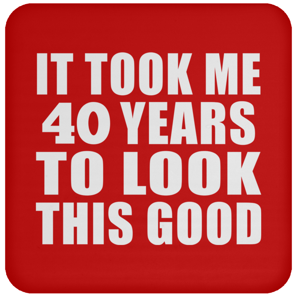 40th Birthday Took Me 40 Years To Look This Good - Drink Coaster