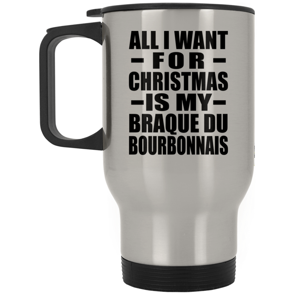 All I Want For Christmas Is My Braque Du Bourbonnais - Silver Travel Mug