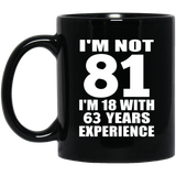 81st Birthday I'm Not 81 I'm 18 With 63 Years Experience - 11oz Coffee Mug Black