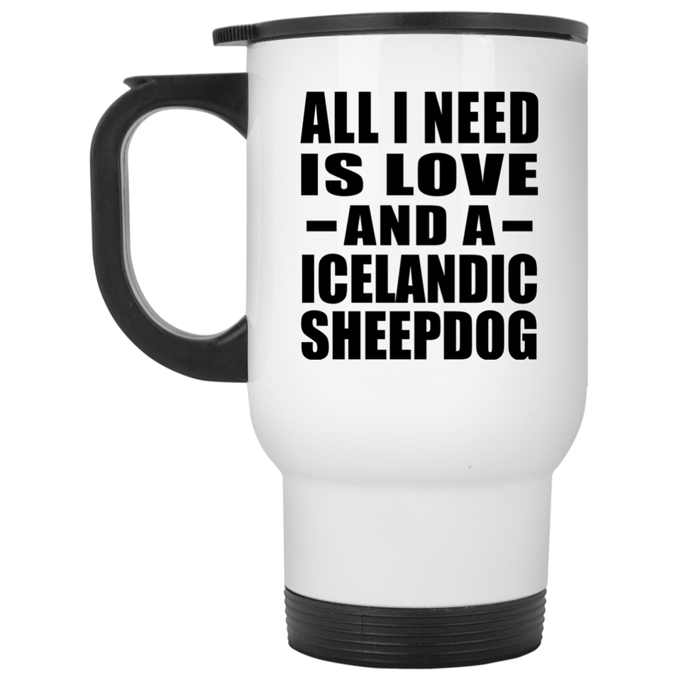 All I Need Is Love And A Icelandic Sheepdog - White Travel Mug