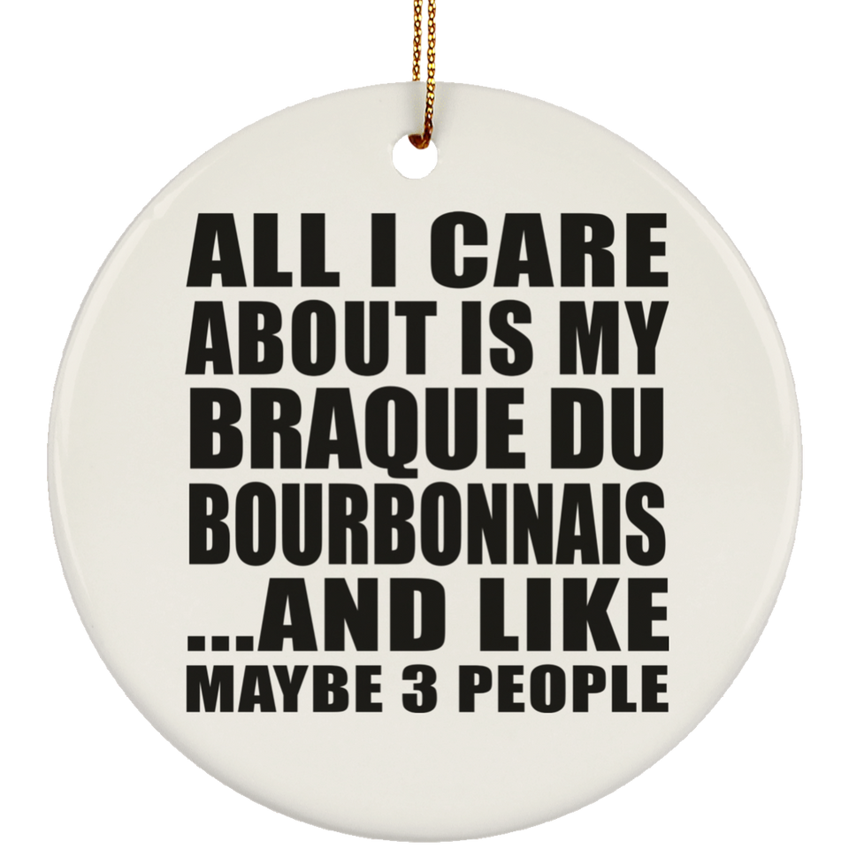 All I Care About Is My Braque Du Bourbonnais - Circle Ornament