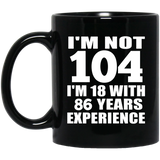 104th Birthday I'm Not 104 I'm 18 With 86 Years Experience - 11oz Coffee Mug Black