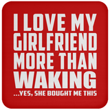 I Love My Girlfriend More Than Waking - Drink Coaster