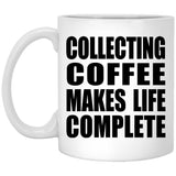 Collecting Coffee Makes Life Complete - 11oz Coffee Mug