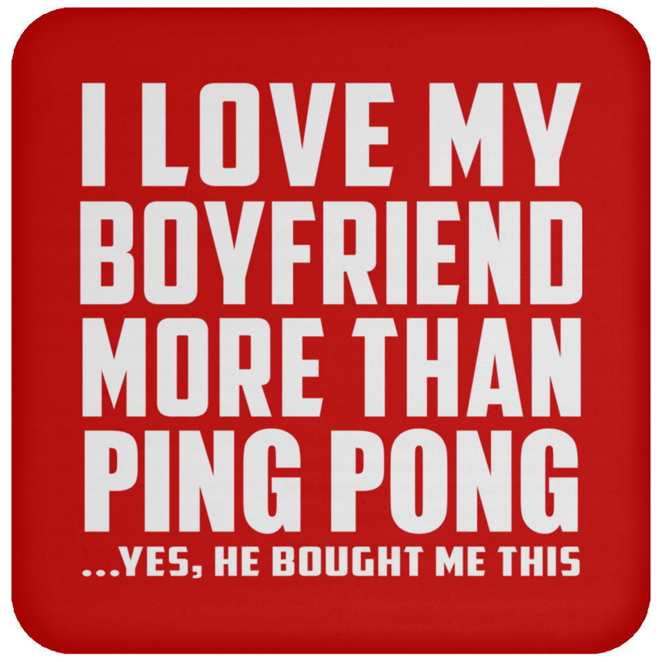 I Love My Boyfriend More Than Ping Pong - Drink Coaster