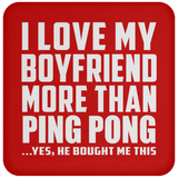 I Love My Boyfriend More Than Ping Pong - Drink Coaster