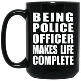 Being Police Officer Makes Life Complete - 15oz Coffee Mug Black