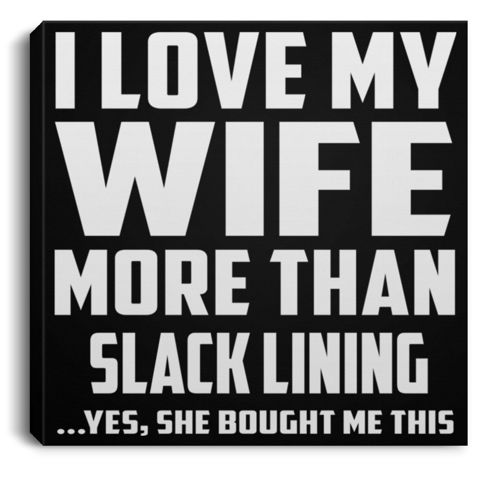 I Love My Wife More Than Slack Lining - Canvas Square