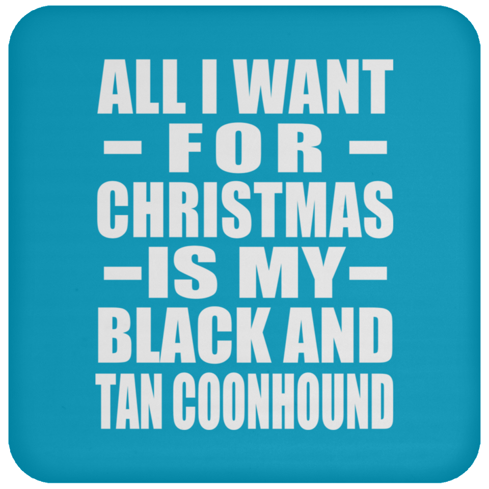 All I Want For Christmas Is My Black And Tan Coonhound - Coaster