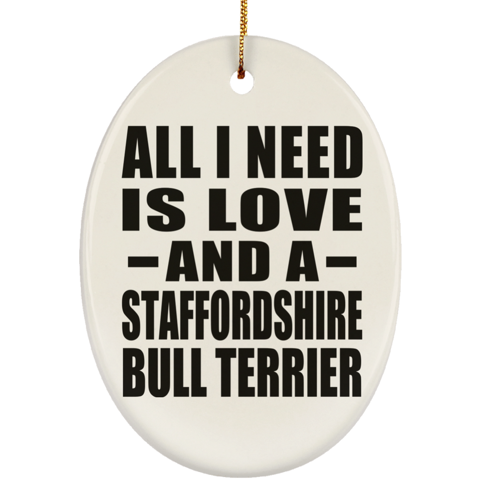 All I Need Is Love And A Staffordshire Bull Terrier - Oval Ornament