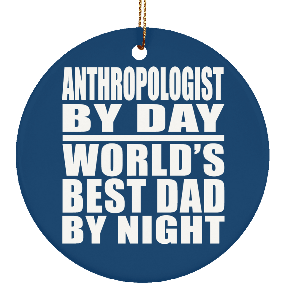 Anthropologist By Day World's Best Dad By Night - Circle Ornament