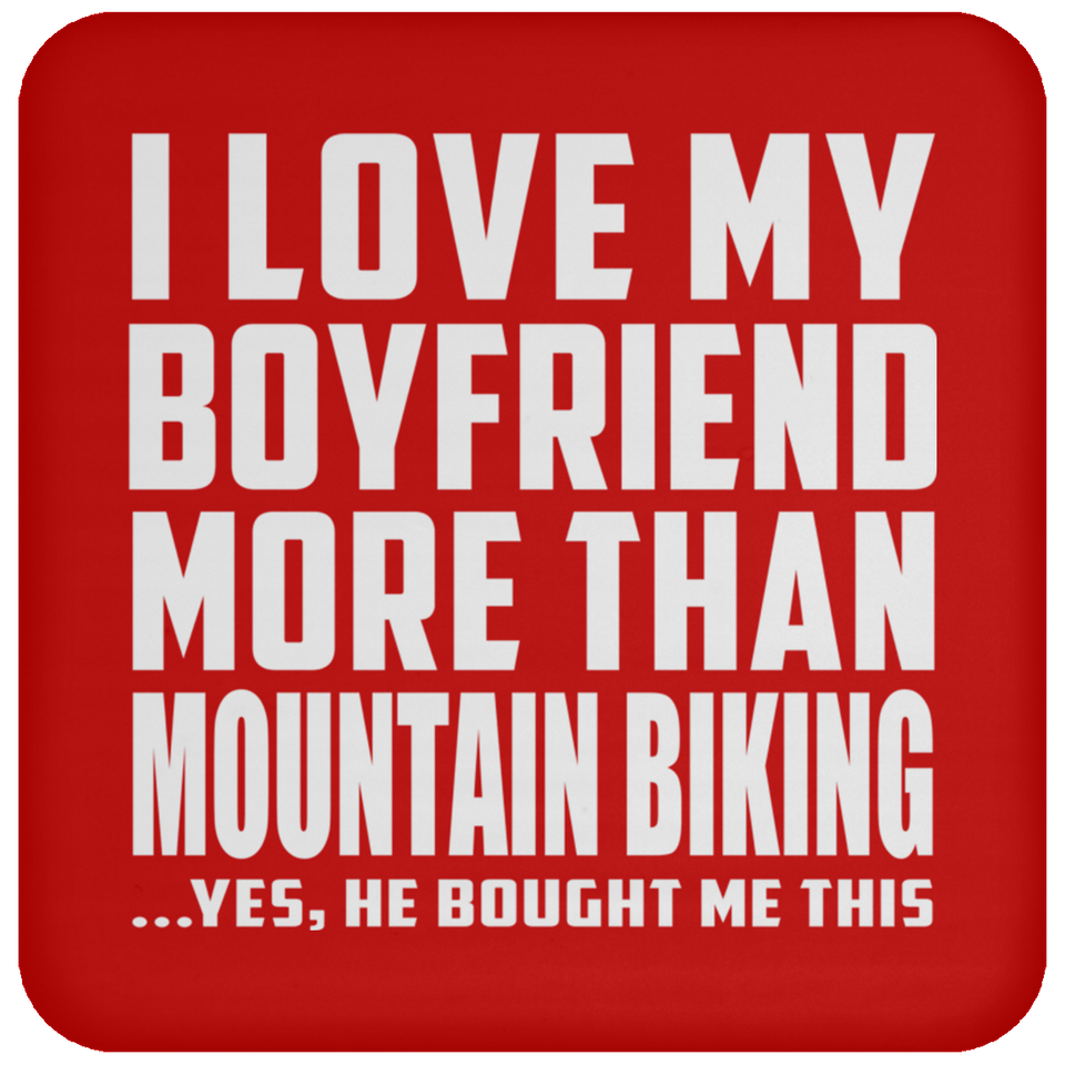 I Love My Boyfriend More Than Mountain Biking - Drink Coaster