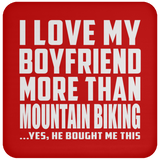I Love My Boyfriend More Than Mountain Biking - Drink Coaster