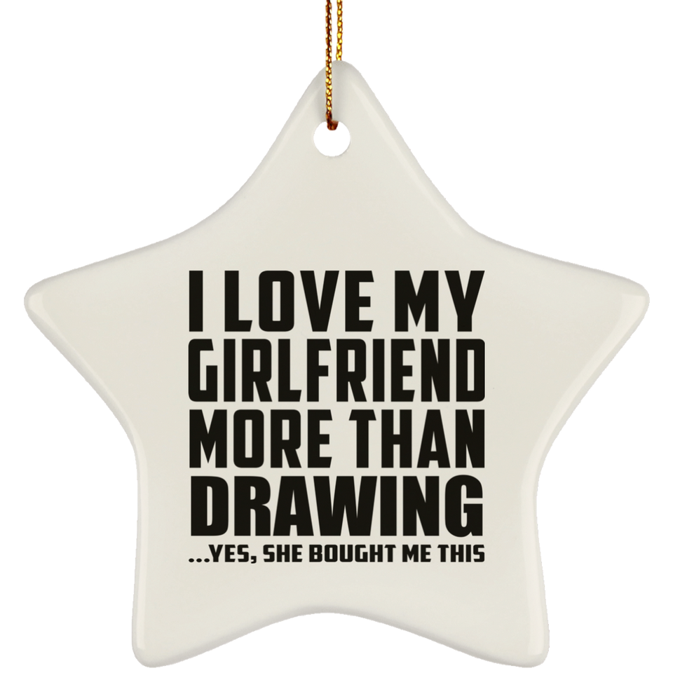 I Love My Girlfriend More Than Drawing - Star Ornament
