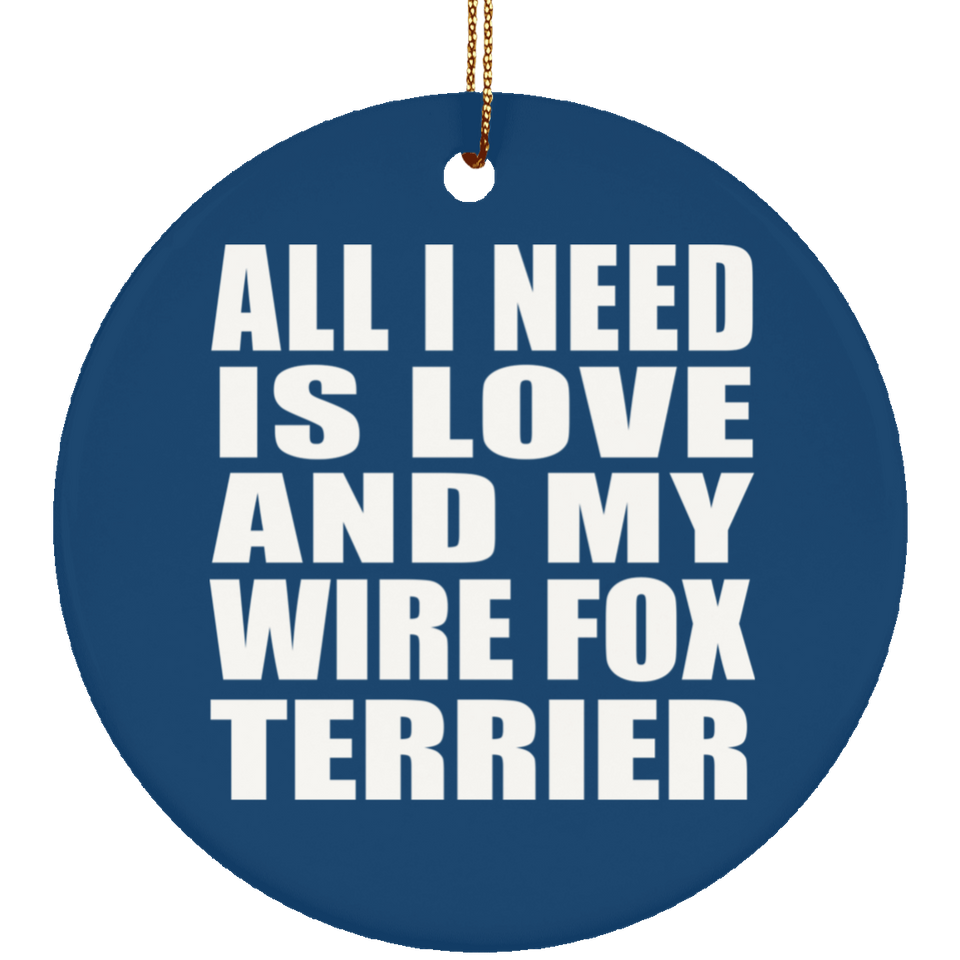 All I Need Is Love And My Wire Fox Terrier - Circle Ornament