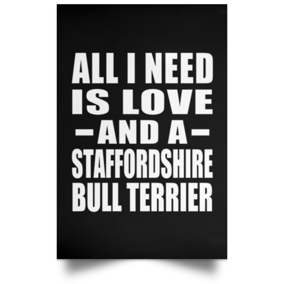 All I Need Is Love And A Staffordshire Bull Terrier - Poster Portrait