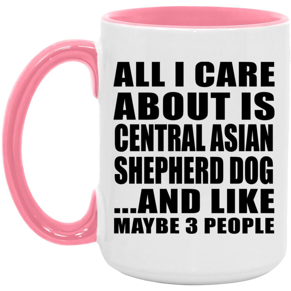 All I Care About Is Central Asian Shepherd Dog - 15oz Accent Mug Pink