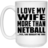 I Love My Wife More Than Netball - 15 Oz Coffee Mug