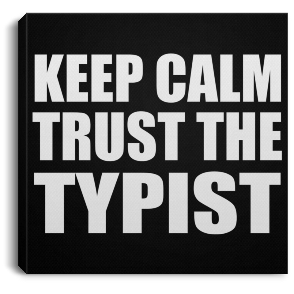 Keep Calm and Trust The Typist - Canvas Square