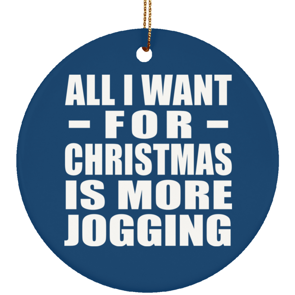 All I Want For Christmas Is More Jogging - Circle Ornament