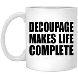 Decoupage Makes Life Complete - 11oz Coffee Mug