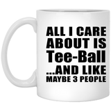 All I Care About Is Tee-Ball - 11 Oz Coffee Mug