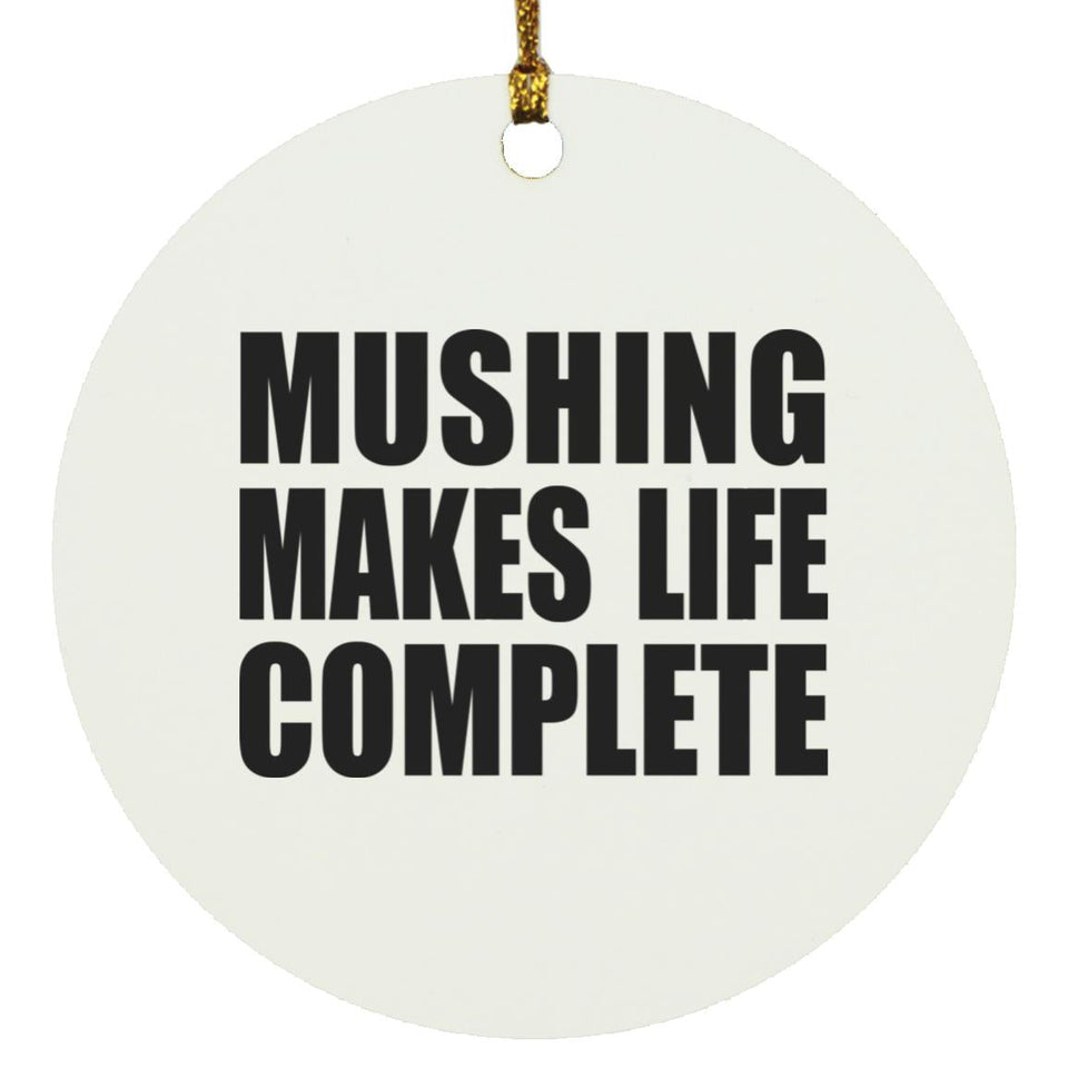 Mushing Makes Life Complete - Circle Ornament