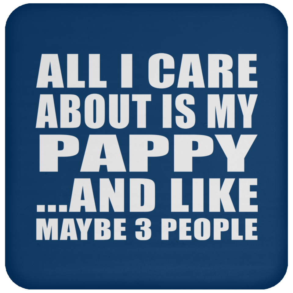 All I Care About Is My Pappy - Drink Coaster