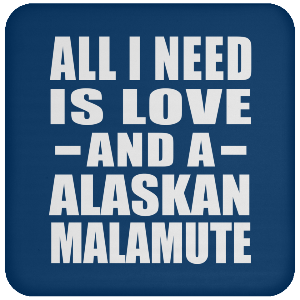 All I Need Is Love And A Alaskan Malamute - Drink Coaster