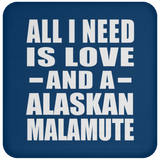 All I Need Is Love And A Alaskan Malamute - Drink Coaster