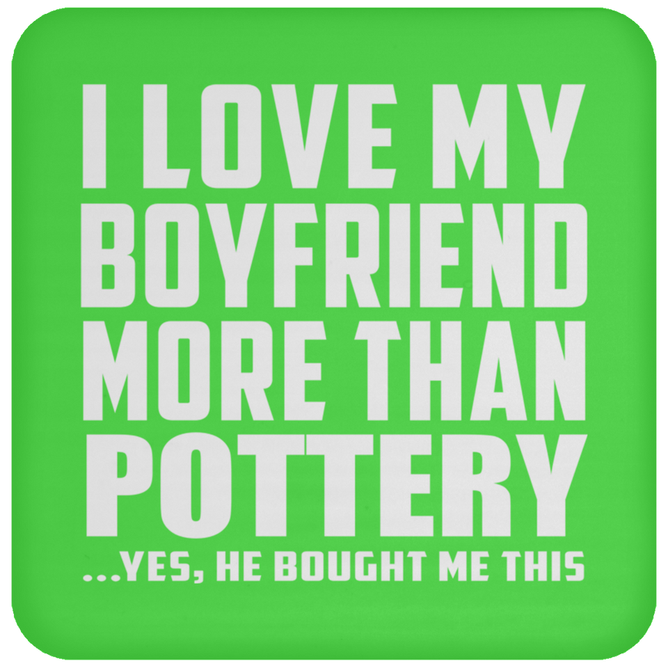 I Love My Boyfriend More Than Pottery - Drink Coaster