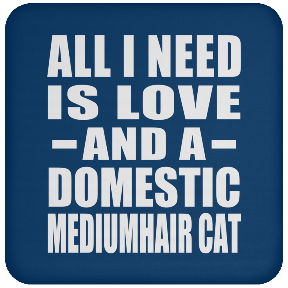 All I Need Is Love And A Domestic Mediumhair Cat - Drink Coaster