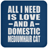 All I Need Is Love And A Domestic Mediumhair Cat - Drink Coaster