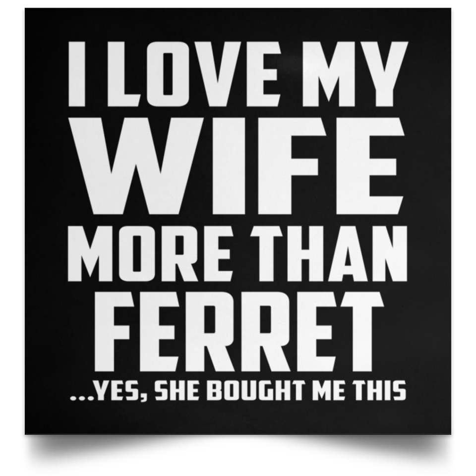 I Love My Wife More Than Ferret - Poster Square
