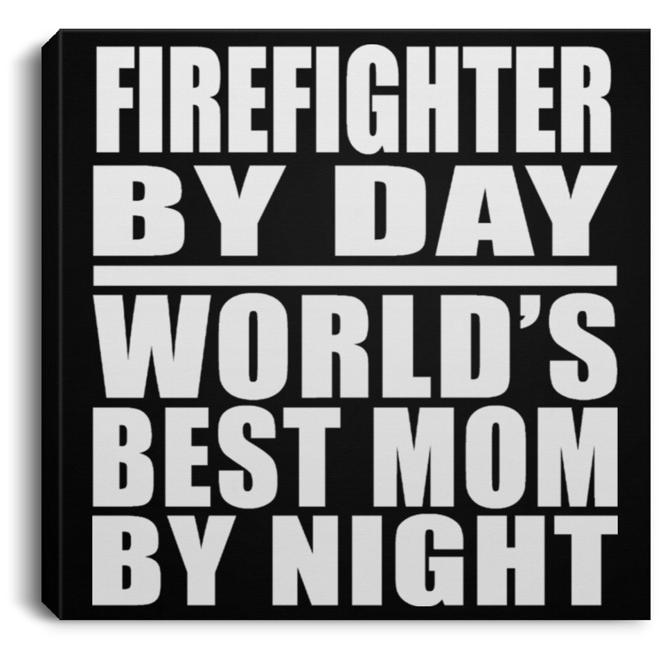 Firefighter By Day World's Best Mom By Night - Canvas Square