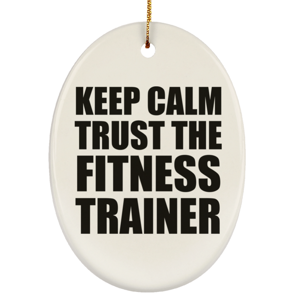 Keep Calm and Trust The Fitness Trainer - Oval Ornament