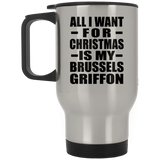 All I Want For Christmas Is My Brussels Griffon - Silver Travel Mug