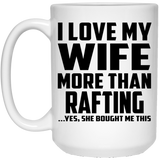 I Love My Wife More Than Rafting - 15 Oz Coffee Mug