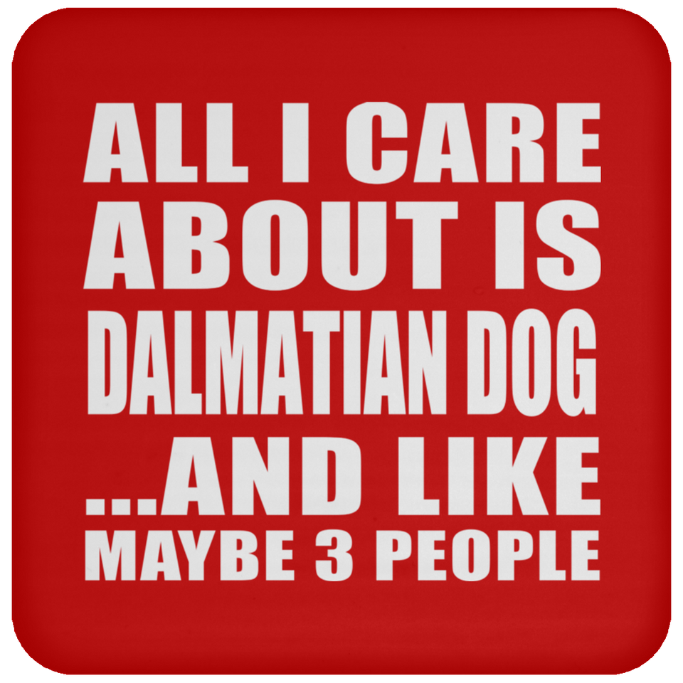 All I Care About Is Dalmatian Dog - Drink Coaster