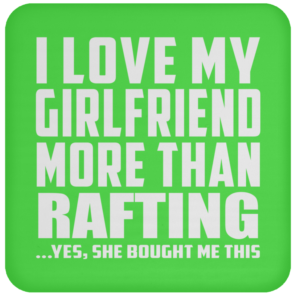 I Love My Girlfriend More Than Rafting - Drink Coaster