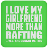 I Love My Girlfriend More Than Rafting - Drink Coaster