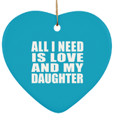 All I Need Is Love And My Daughter - Heart Ornament