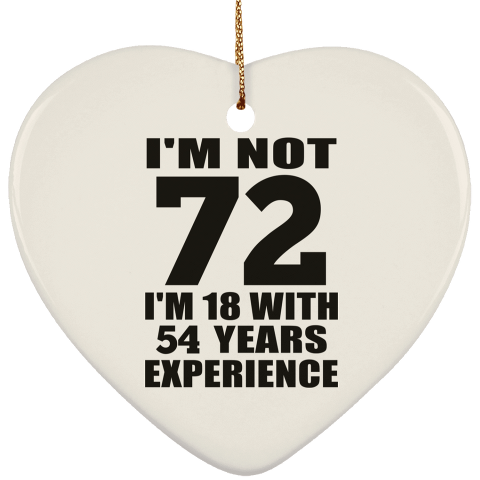 72nd Birthday I'm Not 72 I'm 18 With 54 Years Experience - Heart Ornament